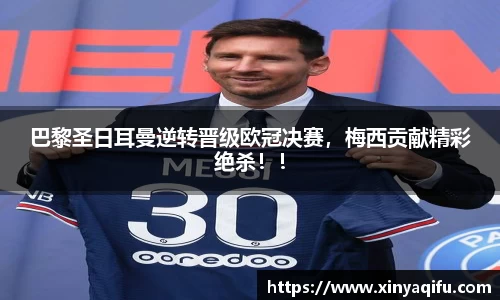 巴黎圣日耳曼逆转晋级欧冠决赛，梅西贡献精彩绝杀！！