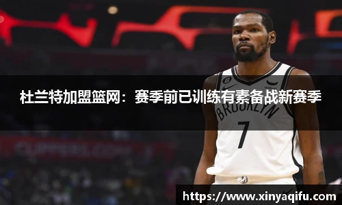 杜兰特加盟篮网：赛季前已训练有素备战新赛季
