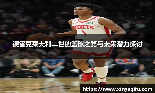 德雷克莱夫利二世的篮球之路与未来潜力探讨