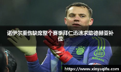 诺伊尔重伤缺席整个赛季拜仁迅速求助德赫亚补位