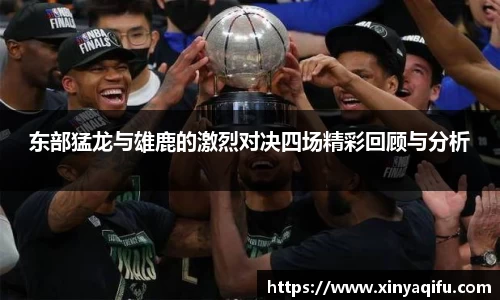 东部猛龙与雄鹿的激烈对决四场精彩回顾与分析