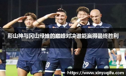 形山神与冈山绿雉的巅峰对决谁能赢得最终胜利