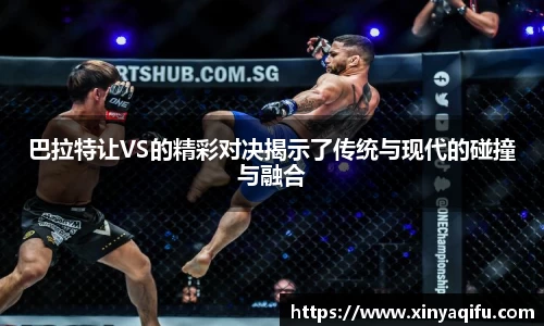 巴拉特让VS的精彩对决揭示了传统与现代的碰撞与融合