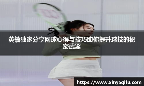 黄敏独家分享网球心得与技巧助你提升球技的秘密武器